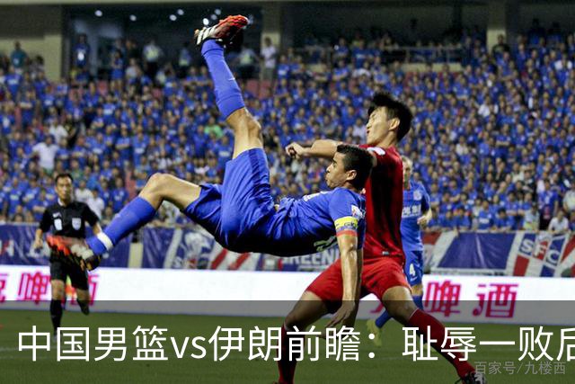 中国男篮vs伊朗前瞻：耻辱一败后需振作 胡金秋率队全力争铜牌